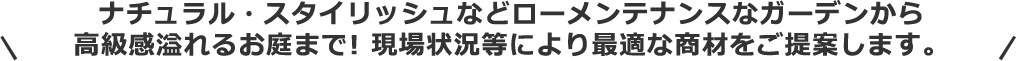 ナチュラル・スタイリッシュなどローメンテナンスなガーデンから高級感溢れるお庭まで提案。